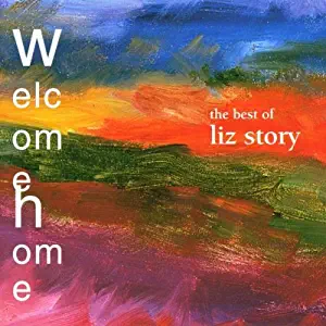 Welcome Home: The Very Best of Liz Story by Liz Story